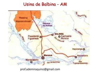 Usina de Balbina - AM
prof.ademiraquino@gmail.com
 