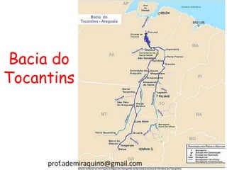 Bacia do
Tocantins
prof.ademiraquino@gmail.com
 