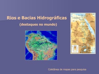 Rios e Bacias Hidrográficas (destaques no mundo)  Coletânea de mapas para pesquisa   