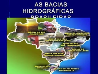 AS BACIAS
HIDROGRÁFICAS
  BRASILEIRAS
 