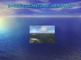 BACIA TOCANTINS-ARAGUAIA 