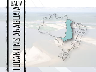 TOCANTINSARAGUAIA
BACIA
 