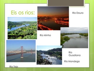 Eis os rios:                    Rio Douro




                Rio Minho




                               Rio
                               Guadiana

                            Rio Mondego

Rio Tejo
 