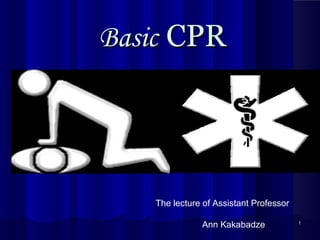 BasicBasic CPRCPR
11
The lecture of Assistant Professor
Ann Kakabadze
 