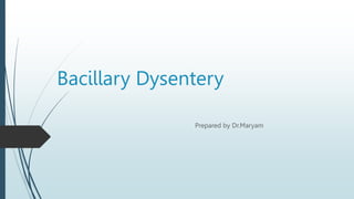 Bacillary Dysentery
Prepared by Dr.Maryam
 