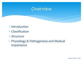 Introduction
Classification
Structure
Physiology & Pathogenesis and Medical
Importance
Overview
Saturday, May 17, 2014
 