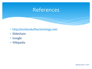 http://textbookofbacteriology.net/
Slideshare
Google
Wikipedia
References
Saturday, May 17, 2014
 
