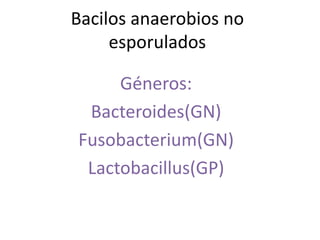 Bacilos anaerobios no
esporulados
Géneros:
Bacteroides(GN)
Fusobacterium(GN)
Lactobacillus(GP)
 