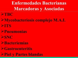 Enfermedades Bacterianas Marcadoras y Asociadas TBC Mycobacteriosis complejo M.A.I. ITS Pneumonias SNC Bacteriemias Gastroenteritis Piel y Partes blandas 