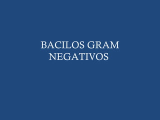 BACILOS GRAM
NEGATIVOS
 