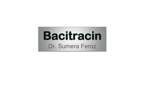 Bacitracin
Dr. Sumera Feroz
 