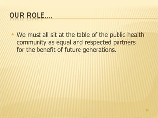 We must all sit at the table of the public health community as equal and respected partners for the benefit of future generations. 