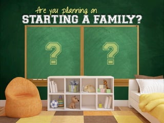 Are you planning on
STARTING A FAMILY?
 