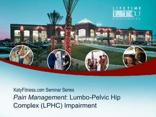 KatyFitness.com Seminar Series Pain Management : Lumbo-Pelvic Hip Complex (LPHC) Impairment 