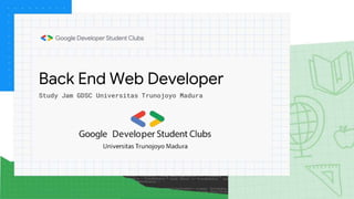 Back End Web Developer
Study Jam GDSC Universitas Trunojoyo Madura
 