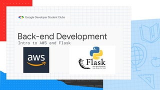 Back-end Development
Intro to AWS and Flask
 