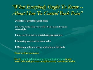 “ What Everybody Ought To Know -- About How To Control Back Pain” ,[object Object],[object Object],[object Object],[object Object],[object Object],[object Object],[object Object]