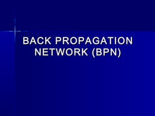 BACK PROPAGATION
NETWORK (BPN)

 