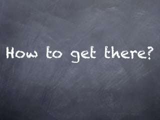 How to get there?
 