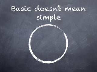 Basic doesn’t mean
      simple
 