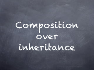 Composition
   over
inheritance
 