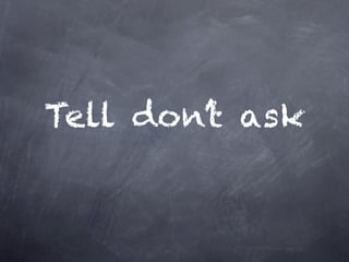 Tell don’t ask
 