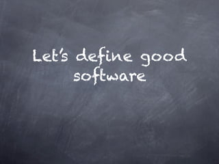 Let’s define good
      software
 