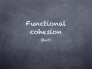 Functional
 cohesion
   (best)
 