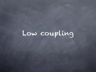 Low coupling
 