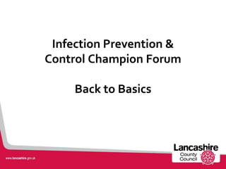 Infection Prevention &
Control Champion Forum
Back to Basics
 