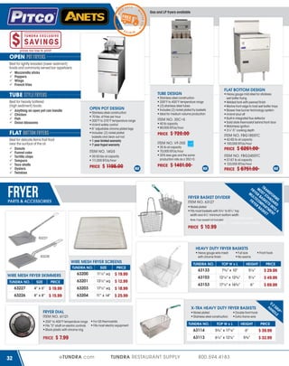 2 014

W

Gas and LP fryers available

4

01

4

T E R 2 01

WIN

IN

T

ER

WINTER

2

prices too low to print!

OPEN POT FRYERS
Best for lightly breaded (lower sediment)
foods and commonly served bar appetizers:
Mozzarella sticks
Poppers
Wings
French fries
FLAT BOTTOM DESIGN

TUBE DESIGN

TUBE STYLE FRYERS
Best for heavily battered
(high sediment) foods:
Anything an open pot can handle
Chicken
Fish
Onion blossoms

OPEN POT DESIGN
Stainless steel construction
70 lbs. of fries per hour
200°F to 375°F temperature range
Hi-limit safety control
6” adjustable chrome plated legs
Includes: (2) nickel plated
baskets and clean out rod
1 year limited warranty
7 year frypot warranty

FLAT BOTTOM FRYERS
Best for delicate items that float
near the surface of the oil
Donuts
Funnel cake
Tortilla chips
Tempura
Taco shells
Oysters
Twinkies

ITEM NO. 14GS
35-50 lbs oil capacity
111,000 BTUs/hour

PRICE

$ 1195.00

Stainless steel construction
200°F to 400°F temperature range
(3) stainless steel tubes
Includes (2) nickel plated fry baskets
Ideal for medium volume production

ITEM NO. 35C+S
40 lb capacity
90,000 BTUs/hour

PRICE

$ 720.00

ITEM NO. FBG18SSTC
42-65 lb oil capacity
100,000 BTUs/hour

ITEM NO. VF-35S
35 lb oil capacity
70,000 BTUs/hour
35% less gas and the same
production rate as a 35C+S

PRICE

PRICE

$ 6261.00

ITEM NO. FBG24SSTC
57-87 lb oil capacity
120,000 BTUs/hour

$ 1401.00

FRYER

Heavy gauge mild steel for stickless
wet batter frying
Welded tank with peened finish
Marine front edge to hold wet batter trays
Blower free burner technology system
Hi-limit shut off
Built-in integrated flue deflector
Solid state thermostat behind front door
Matchless ignition
3¼”-5” cooking depth

PRICE

$ 6751.00
T
FR MO RAN
MU YER ST S SFO
LT BA TA RM
FR ICO SKE NDA S
YE MP T S RD
R B AR IN
A S T M TO
KE EN A
T T

FRYER BASKET DIVIDER
ITEM NO. 63127

PARTS & ACCESSORIES

Nickel plated
Fits most baskets with 5¾” to 65⁄16” top
width and 47/8” minimum bottom width
Extra frame wire
Nickel plated
Note: Fryer basket not included
Plastic coated handle
Stainless steel construction
PRICE $ 10.99
Double front hook
63227

HEAVY DUTY FRYER BASKETS
Heavy gauge wire mesh
with chrome finish

63226

WIRE MESH FRYER SCREENS
TUNDRA NO.

WIRE MESH FRYER SKIMMERS
TUNDRA NO.

SIZE

PRICE

SIZE

PRICE

63200

11½” sq

$ 19.99

63201

13½” sq

$ 12.99

63227

4” x 6” $ 19.99

63203

17½” sq

$ 18.99

63226

8” x 8” $ 15.99

63204

11” x 14”

Front hook

TUNDRA NO.

TOP W x L

HEIGHT

PRICE

63133

7¾” x 10”

5¼”

$ 29.99

63103

12¼” x 12¾”

5¼”

$ 49.99

63153

17½” x 16¾”

6”

$ 69.99

$ 25.99
X-TRA HEAVY DUTY FRYER BASKETS

FRYER DIAL
ITEM NO. 61121
200° to 400°F temperature range
Fits “D” shaft on electric controls
Black plastic with chrome ring

PRICE

32

Full size
No seams

Nickel plated
Stainless steel construction
For GS thermostats
Fits most electric equipment

TOP W x L

HEIGHT

PRICE

63114

TUNDRA RESTAURANT SUPPLY

5¾” x 17⅛”

6”

$ 39.99

63113

$ 7.99
eTUNDRA.com

TUNDRA NO.

Double front hook
Extra frame wire

E-Z
HA GR
ND IP ®
LE

6½” x 12⅞”

5⅜”

$ 32.99

800.594.4183

 