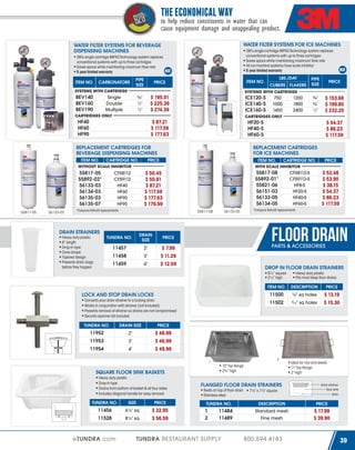 THE ECONOMICAL WAY

to help reduce constituents in water that can
cause equipment damage and unappealing product.
WATER FILTER SYSTEMS FOR ICE MACHINES

WATER FILTER SYSTEMS FOR BEVERAGE
DISPENSING MACHINES

3M’s single cartridge IMPACTechnology system replaces
conventional systems with up to three cartridges
Saves space while maintaining maximum flow rate
All ice machine systems have scale inhibitor
5 year limited warranty

3M's single cartridge IMPACTechnology system replaces
conventional systems with up to three cartridges
Saves space while maintaining maximum flow rate
5 year limited warranty
ITEM NO.

PIPE
SIZE

PRICE

⅜"
½"
½"

CARBONATORS

$ 195.01
$ 225.39
$ 274.39

SYSTEMS WITH CARTRIDGE

BEV140
BEV160
BEV190

ICE120-S
ICE140-S
ICE160-S

CARTRIDGES ONLY

ITEM NO.
CARTRIDGE NO.
WITHOUT SCALE INHIBITOR

PRICE

1200
1800
2400

⅜"
⅜"
½"

$ 153.66
$ 199.85
$ 232.25

55817-08
55892-01*
55821-06
56151-03
56133-05
56134-05
55817-08

TUNDRA NO.

DRAIN
SIZE

2"

11458

3"

11459

4"

$ 54.37
$ 86.23
$ 117.59

ITEM NO.
CARTRIDGE NO.
WITH SCALE INHIBITOR

$ 50.45
$ 50.81
$ 87.21
$ 117.59
$ 177.63
$ 179.99

CFS8112
CFS9112
HF40
HF60
HF90
HF95

11457

Heavy duty plastic
8” length
Drop-in type
Cone shape
Tapered design
Prevents drain clogs
before they happen

750
1000
1450

REPLACEMENT CARTRIDGES
FOR ICE MACHINES

*Everpure Retrofit replacements

DRAIN STRAINERS

PRICE

HF20-S
HF40-S
HF60-S

$ 87.21
$ 117.59
$ 177.63

REPLACEMENT CARTRIDGES FOR
BEVERAGE DISPENSING MACHINES

56133-03

PIPE
SIZE

CARTRIDGES ONLY

HF40
HF60
HF90

55817-05

CUBERS FLAKERS

SYSTEMS WITH CARTRIDGE

Single
Double
Multiple

55817-05
55892-03*
56133-03
56134-03
56135-03
56135-07

LBS./DAY

ITEM NO.

56133-05

PRICE

$ 52.48
$ 53.90
$ 38.15
$ 54.37
$ 86.23
$ 117.59

CFS8112-S
CFS9112-S
HF8-S
HF20-S
HF40-S
HF60-S

*Everpure Retrofit replacements

FLOOR DRAIN

PRICE

PARTS & ACCESSORIES

$ 7.99
$ 11.29
$ 12.59

DROP IN FLOOR DRAIN STRAINERS
8½” square
2½” high

Heavy duty plastic
Fits most deep floor drains

ITEM NO.
Converts your drain strainer to a locking drain
Works in conjunction with strainer (not included)
Prevents removal of strainer so drains are not compromised
Security spanner bit included
TUNDRA NO.

DRAIN SIZE

2"

11953

3"

11954

4"

3

$ 13.19
$ 15.30

⁄16” sq holes

PRICE

11952

PRICE

⅛” sq holes

11502

LOCK AND STOP DRAIN LOCKS

DESCRIPTION

11500

$ 46.99
$ 46.99
$ 49.99
2

1

10" top flange
2¾" high

SQUARE FLOOR SINK BASKETS
Heavy duty plastic
Drop-in type
Drains from bottom of basket & all four sides
Includes diagonal handle for easy removal
TUNDRA NO.

SIZE

PRICE

11456

6½" sq

11528

8½" sq

$ 32.95
$ 56.59

eTUNDRA.com

FLANGED FLOOR DRAIN STRAINERS
Rests on top of floor drain
Stainless steel
TUNDRA NO.

1
2

11484
11489

TUNDRA RESTAURANT SUPPLY

7½" x 7½" square

Ideal for rice and seeds
11" top flange
2" high
drain strainer
floor sink
drain

DESCRIPTION

PRICE

Standard mesh
Fine mesh

$ 17.99
$ 39.90

800.594.4183

39

 