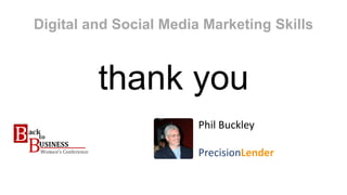 Digital and Social Media Marketing Skills
Phil Buckley
PrecisionLender
thank you
 