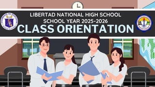 CLASS ORIENTATION
SCHOOL YEAR 2025-2026
LIBERTAD NATIONAL HIGH SCHOOL
HCA_21
 
