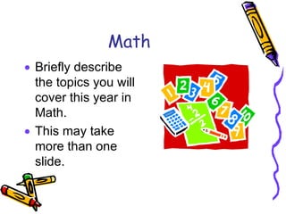 Math Briefly describe the topics you will cover this year in Math. This may take more than one slide. 