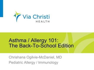Asthma / Allergy 101:
The Back-To-School Edition

Chrishana Ogilvie-McDaniel, MD
Pediatric Allergy / Immunology
 