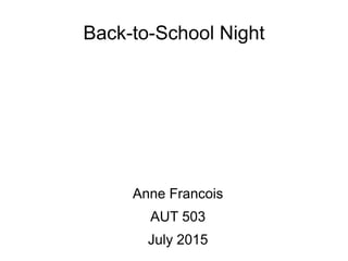 Back-to-School Night
Anne Francois
AUT 503
July 2015
 