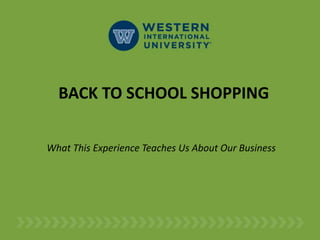 BACK TO SCHOOL SHOPPING
What This Experience Teaches Us About Our Business
 
