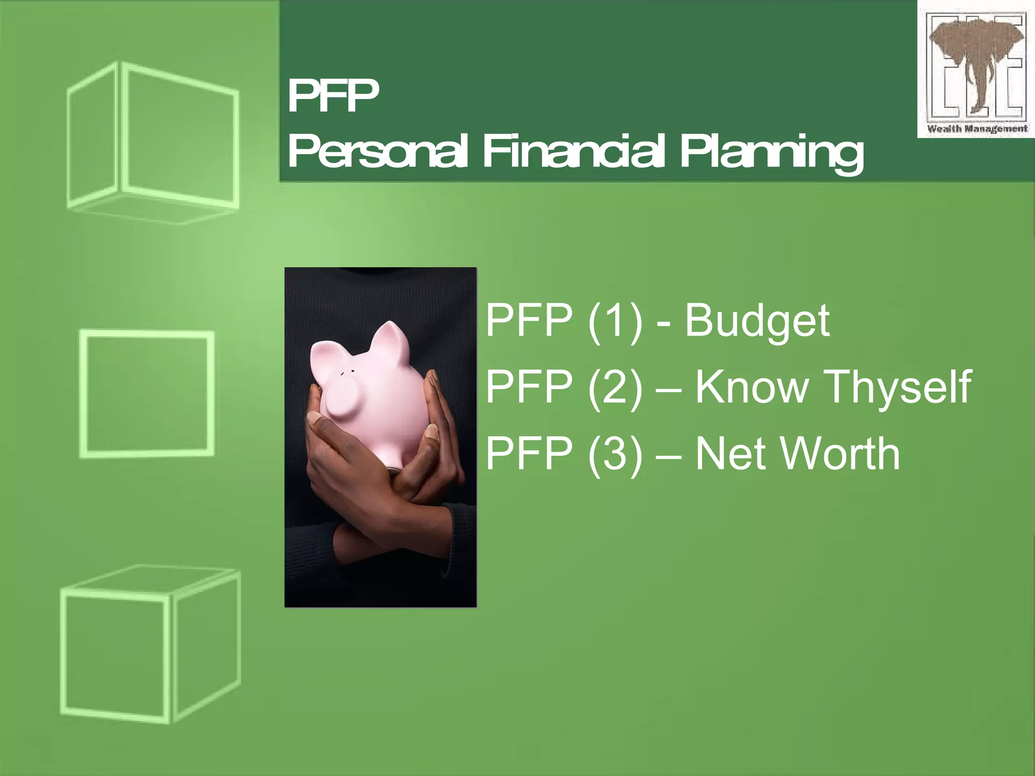 PFP Personal Financial Planning PFP (1) - Budget PFP (2) – Know Thyself PFP (3) – Net Worth 