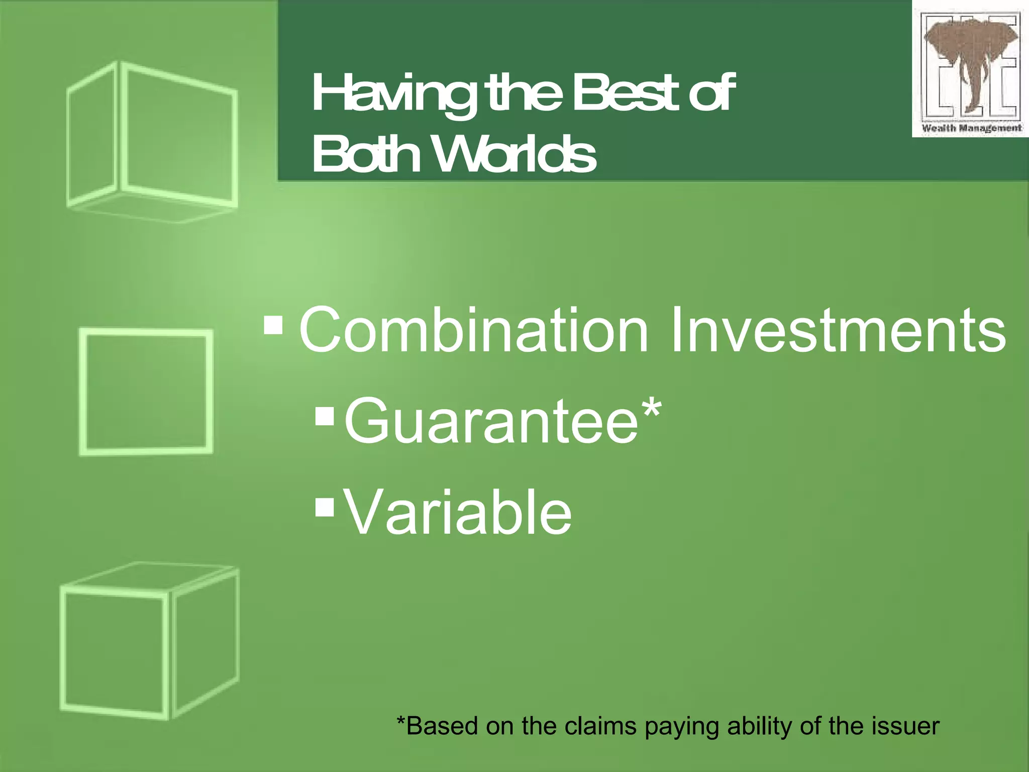 Having the Best of Both Worlds Combination Investments Guarantee* Variable *Based on the claims paying ability of the issuer  