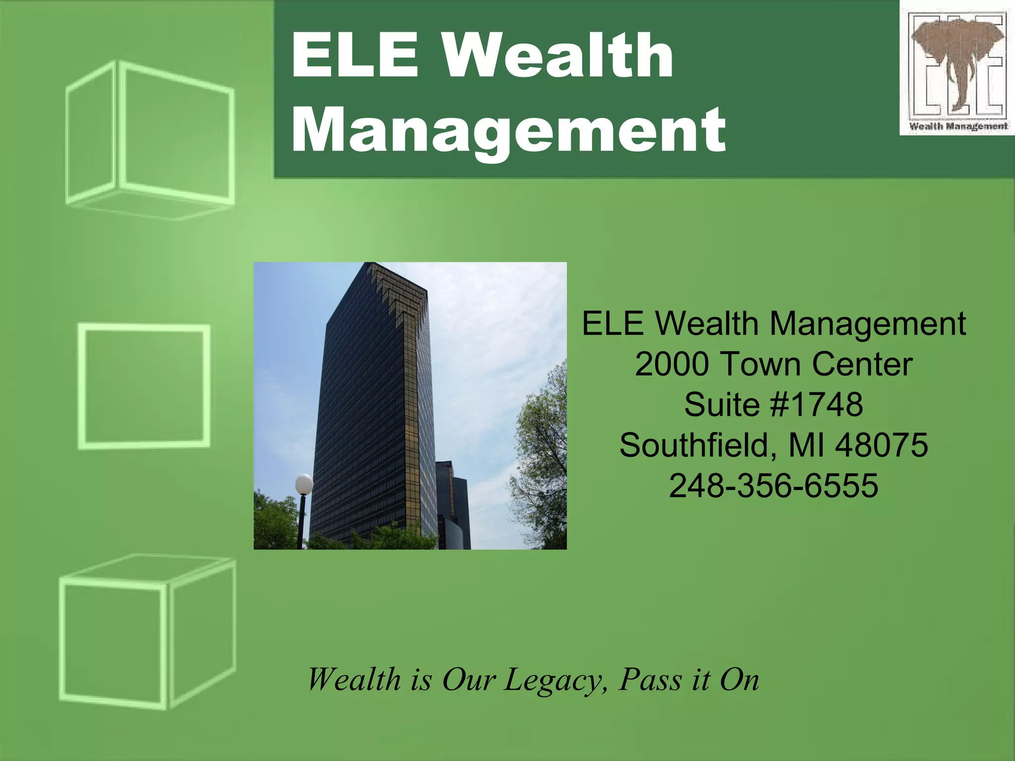 ELE Wealth Management ELE Wealth Management 2000 Town Center Suite #1748 Southfield, MI 48075 248-356-6555 Wealth is Our Legacy, Pass it On 