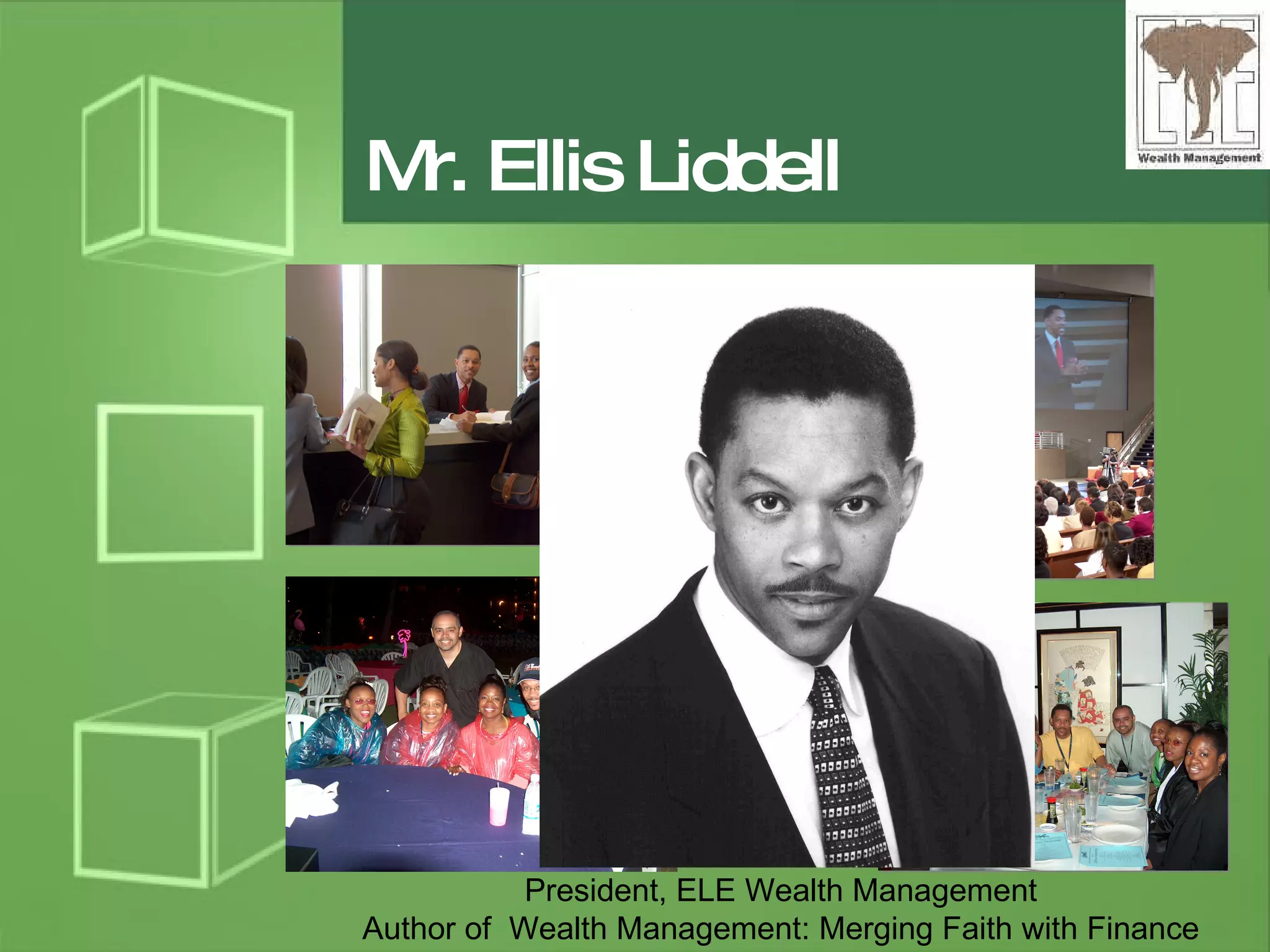 Mr. Ellis Liddell President, ELE Wealth Management Author of  Wealth Management: Merging Faith with Finance 