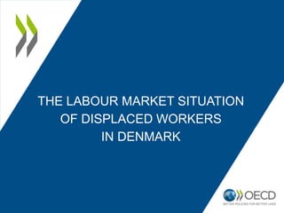 THE LABOUR MARKET SITUATION
OF DISPLACED WORKERS
IN DENMARK
 