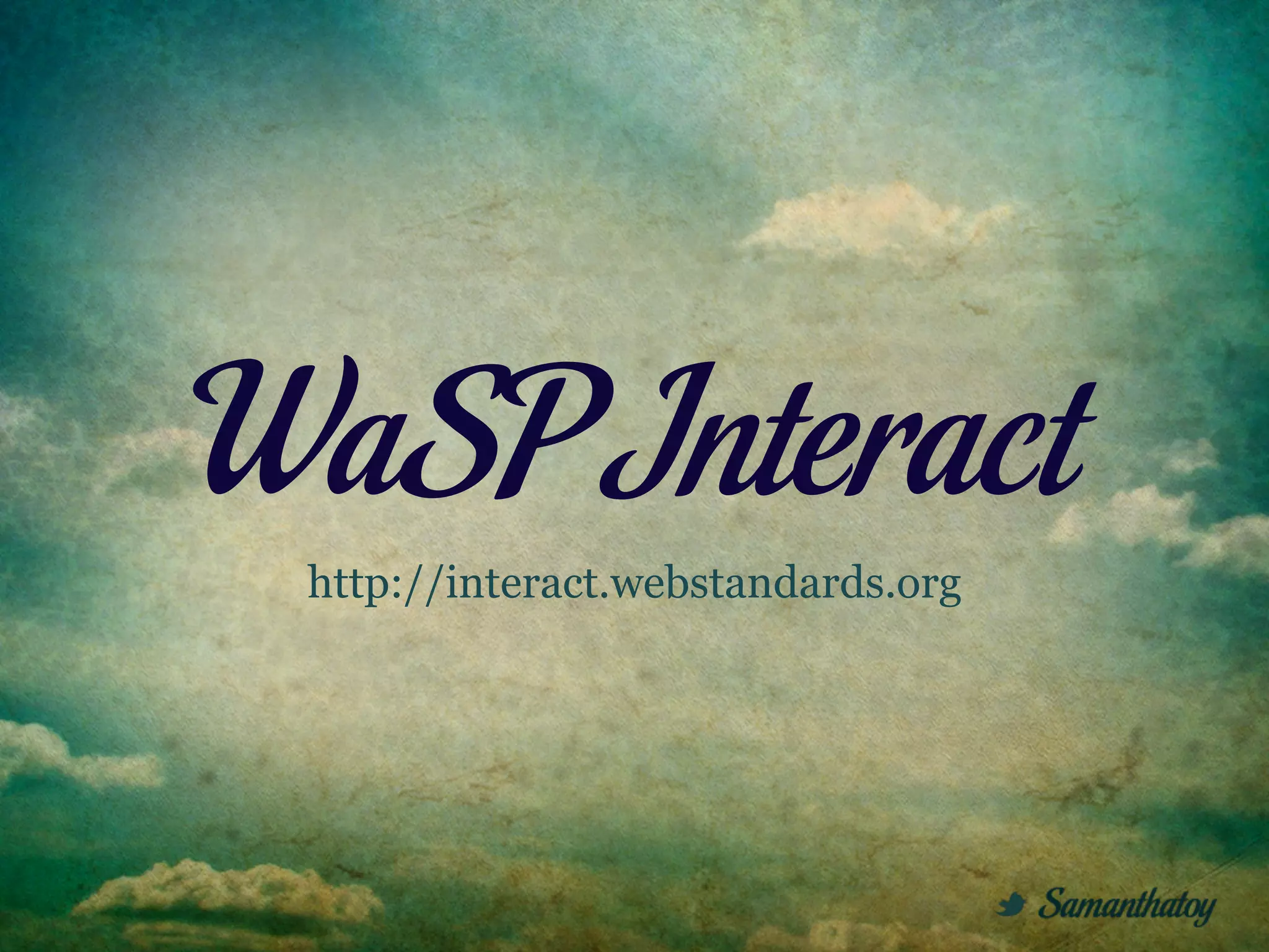 WaSP Interact
 http://interact.webstandards.org
 