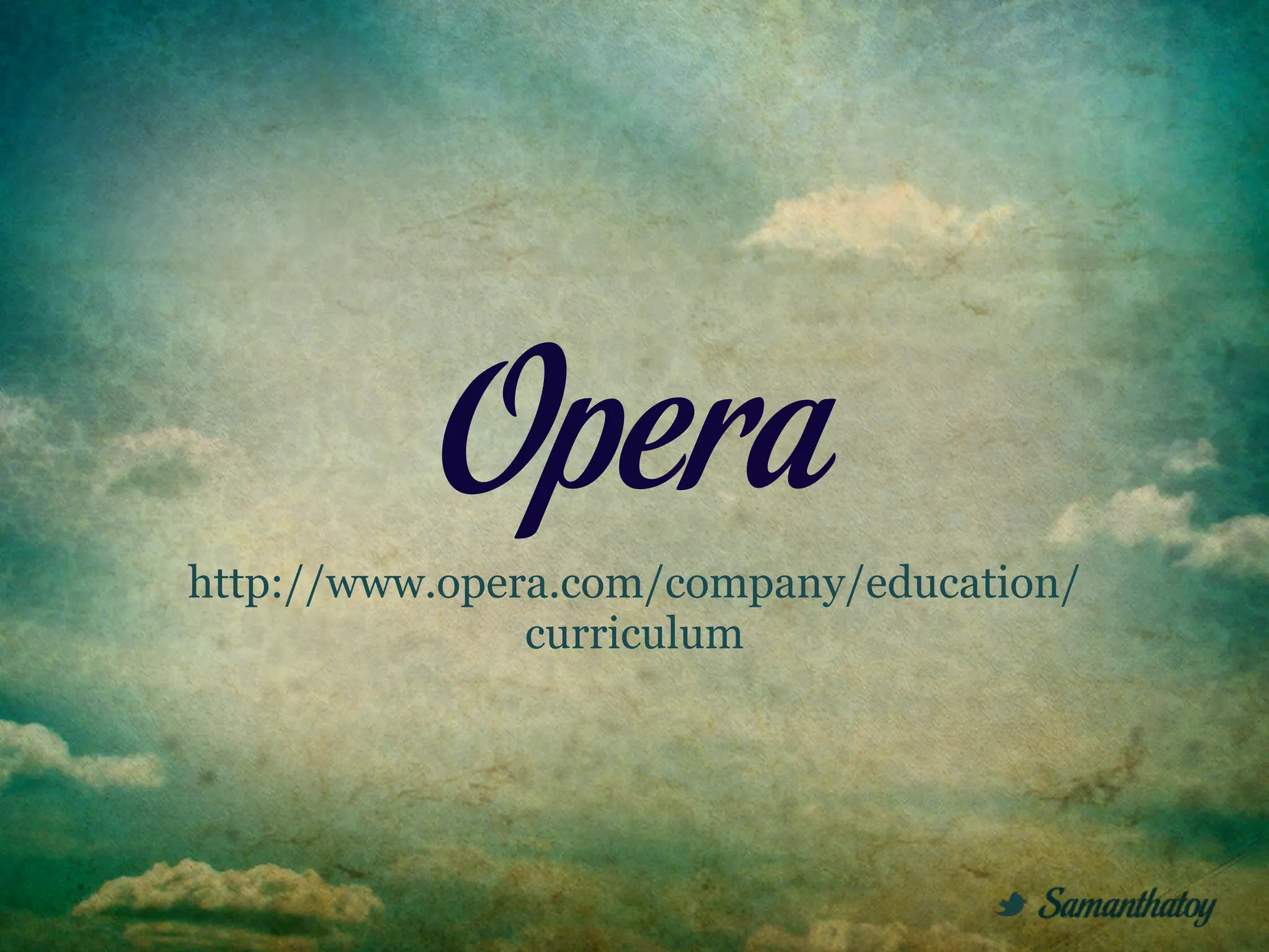 Opera
http://www.opera.com/company/education/
               curriculum
 