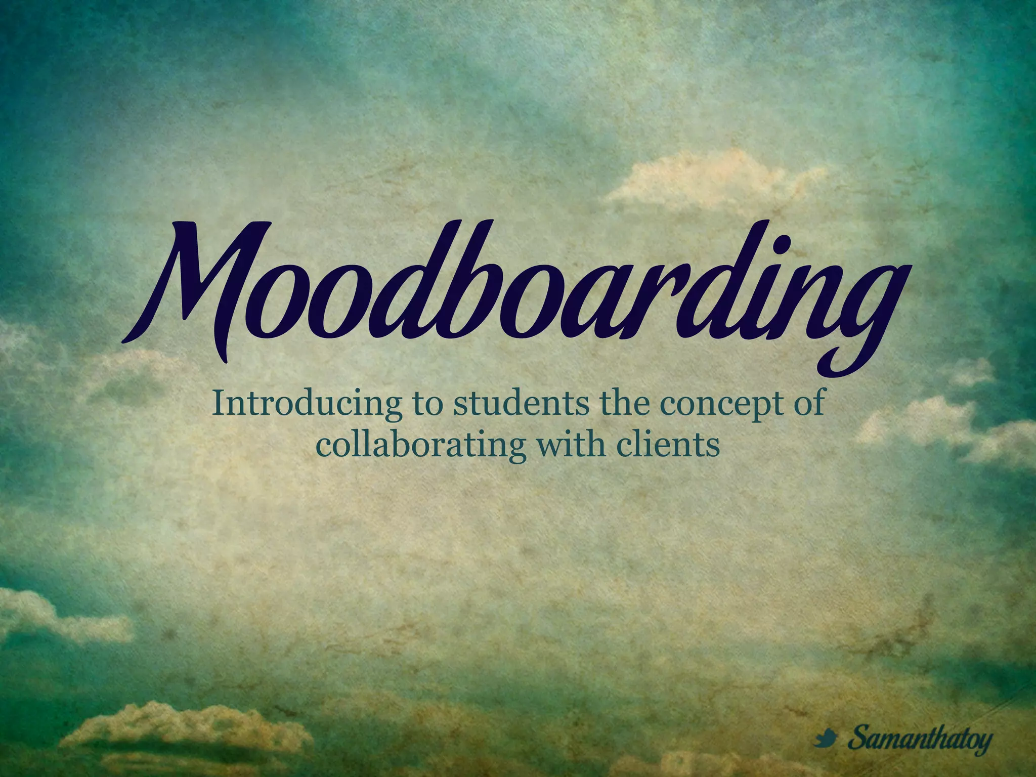 Moodboarding
 Introducing to students the concept of
       collaborating with clients
 