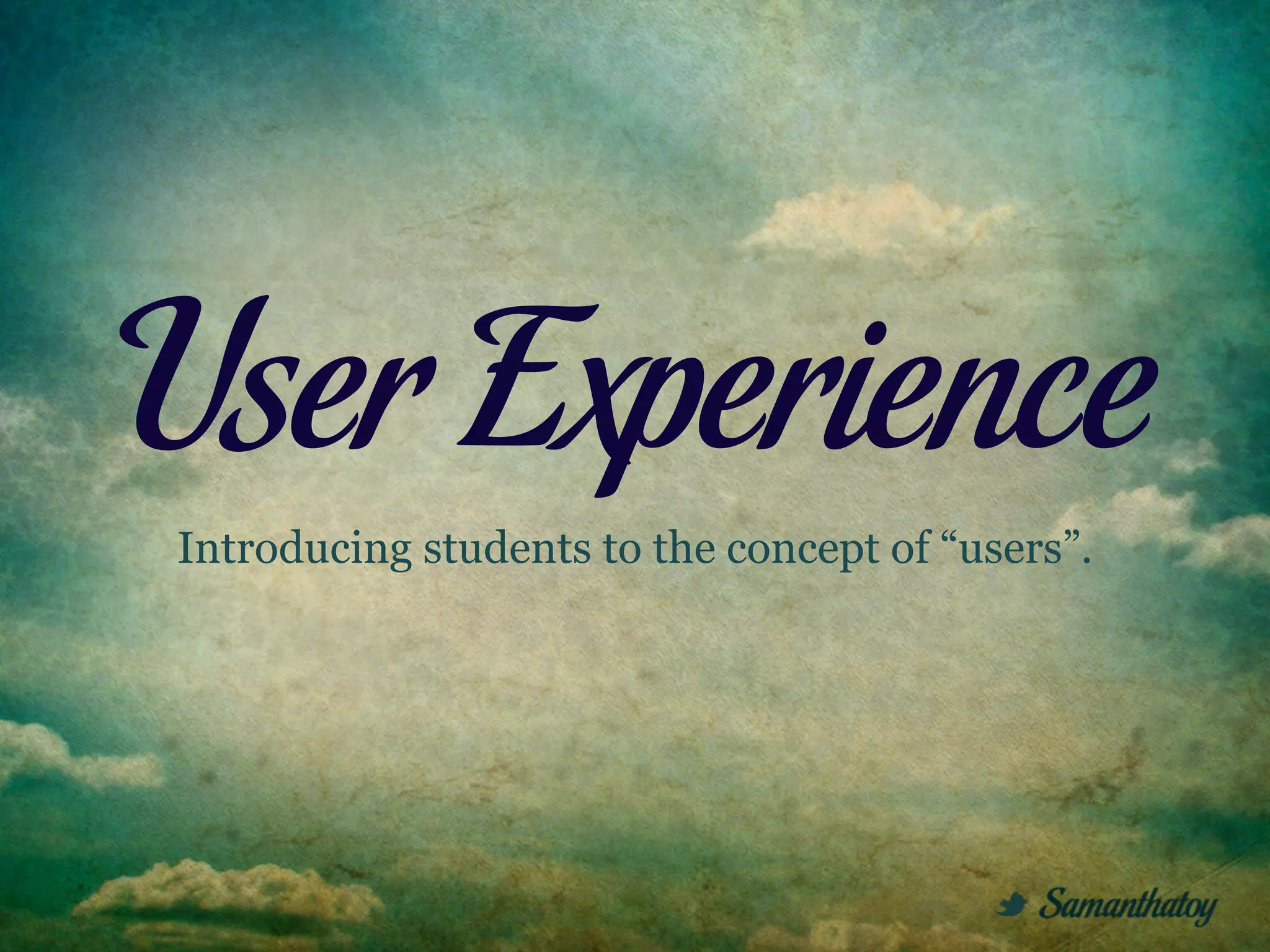 User Experience
Introducing students to the concept of “users”.
 