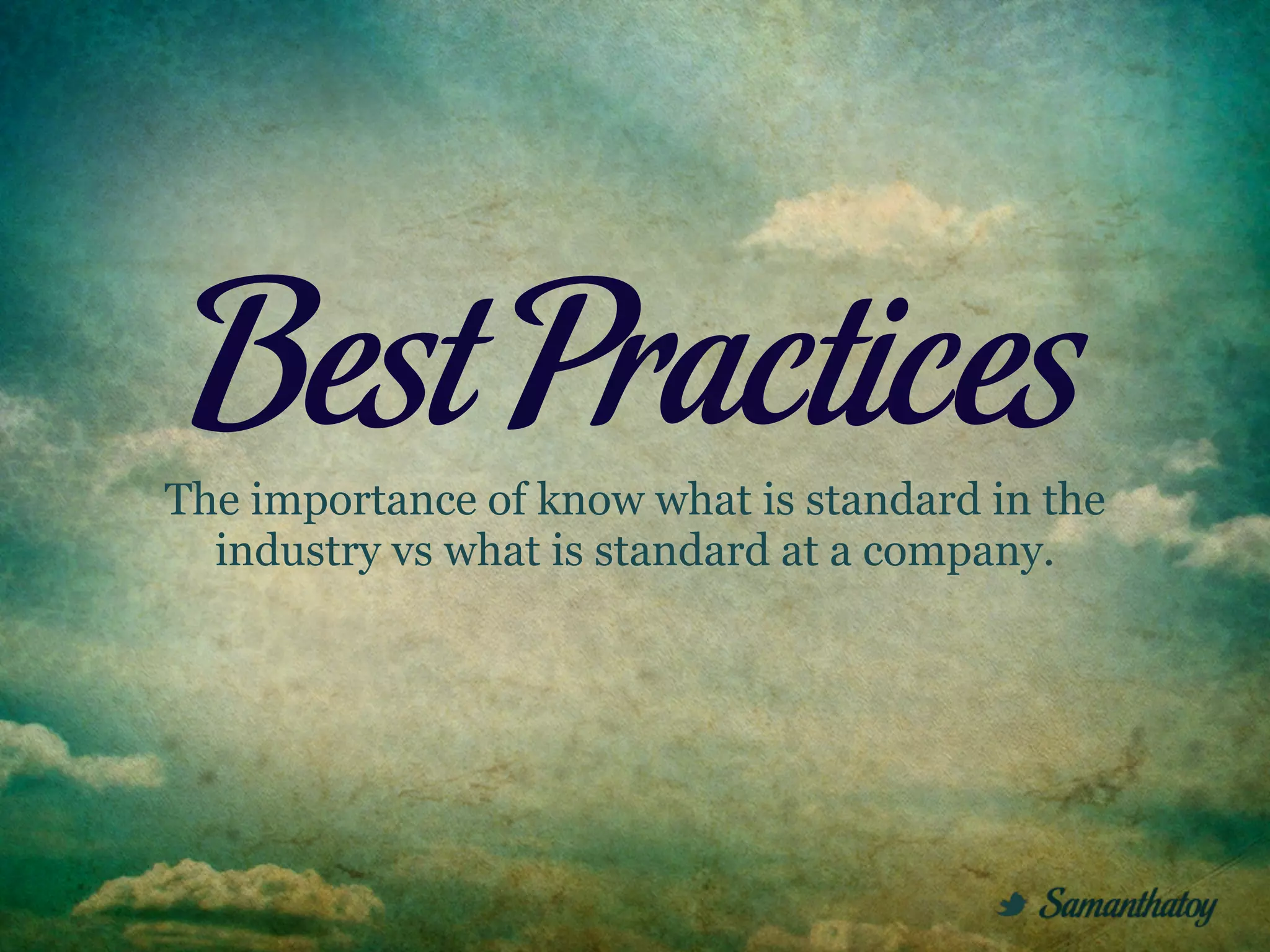 Best Practices
The importance of know what is standard in the
  industry vs what is standard at a company.
 