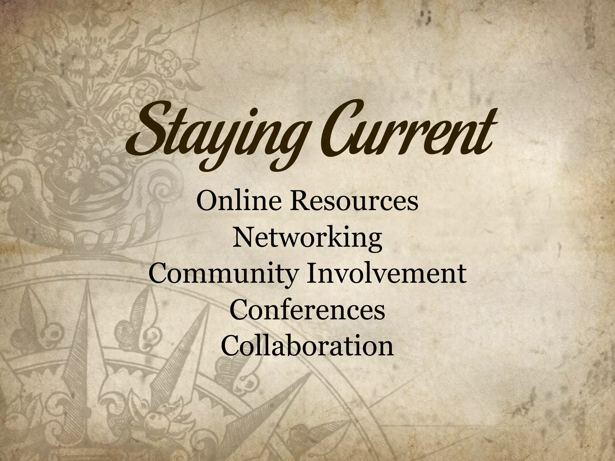Staying Current
   Online Resources
     Networking
Community Involvement
     Conferences
    Collaboration
 