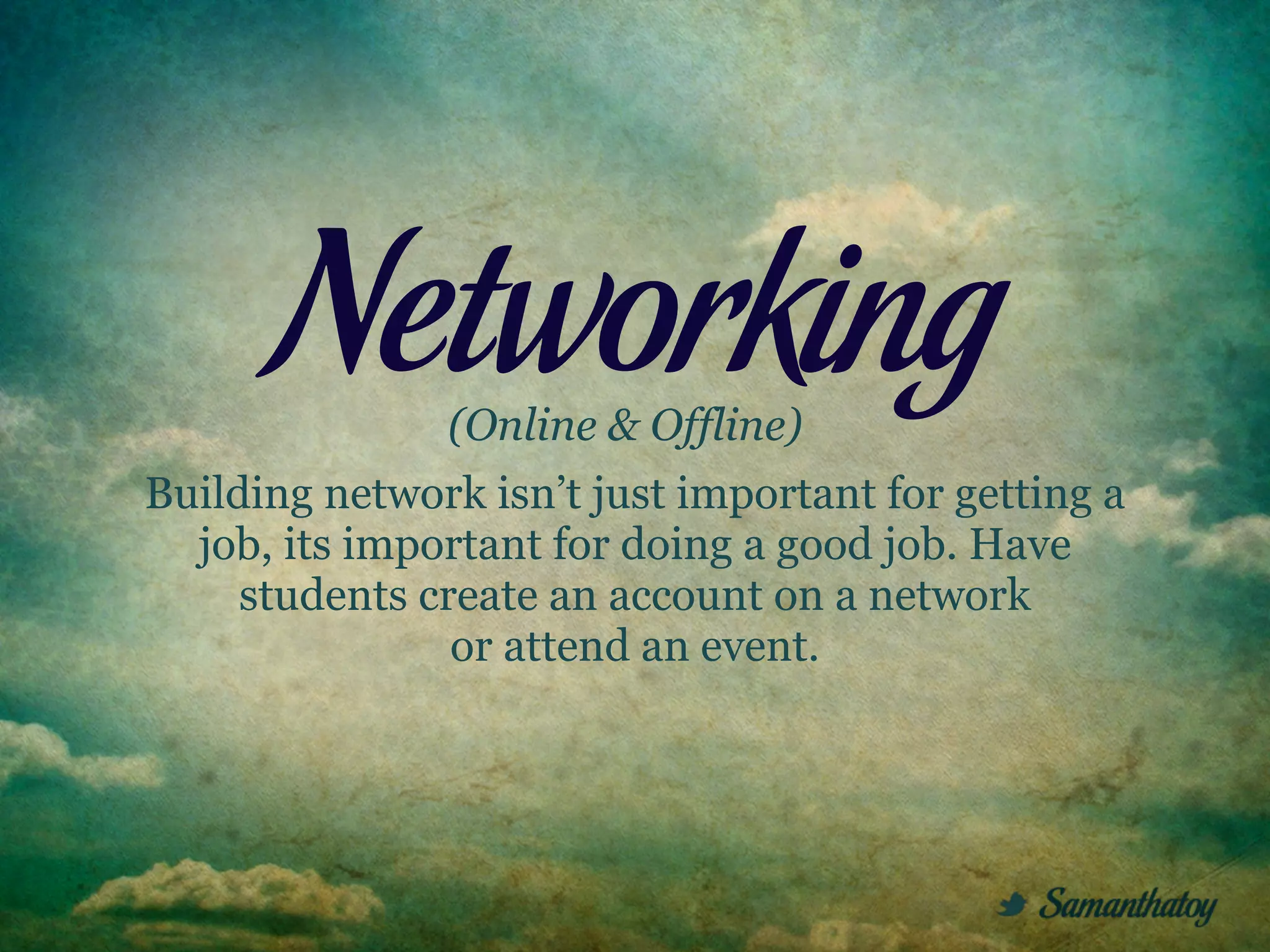 Networking
               (Online & Offline)
Building network isn’t just important for getting a
  job, its important for doing a good job. Have
     students create an account on a network
                or attend an event.
 